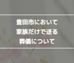 豊田市において家族だけで送る葬儀について