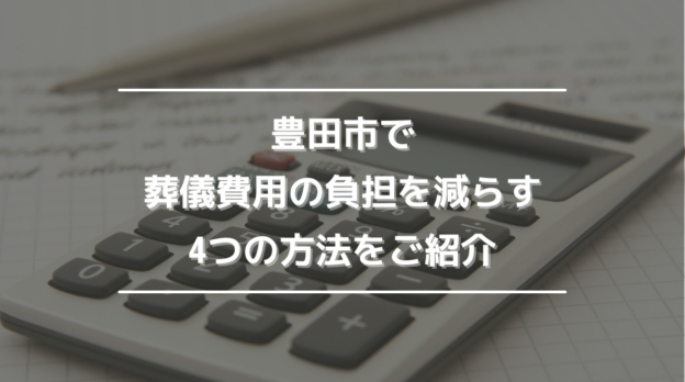 豊田市で葬儀費用の負担を減らす4つの方法をご紹介